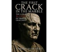 The First Crack in the Marble: The Life and Blood of Tiberius Gracchus