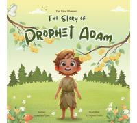 The First Creation: The Story of Prophet Adam (A.S.): Teach Your Child About Allah’s Love, Mercy, and the Beginning of Mankind