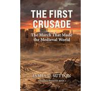 The First Crusade: The March That Made the Medieval World