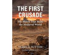 The First Crusade: The March That Made the Medieval World