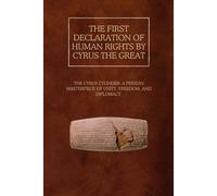The First Declaration Of Human Rights By Cyrus The Great: The Cyrus Cylinder: A Persian Masterpiece Of Unity, Freedom, And Diplomacy (The Persian Empire: Legacy Of Power And Governance)