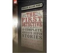 The First Detective: The Complete Auguste Dupin Stories-The Murders in the Rue Morgue, the Mystery of Marie Rogt & the Purloined Letter Poe, Edgar Allan (Auteur)