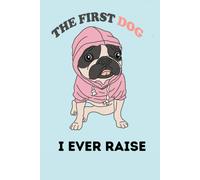 The First Dog I Ever Raise: Blank Lined Dog Notebook Journal To Write About The First Dog You Raised Or You Will Raise, Dog Notebook Gift For Dog Lovers And Dog Breeder