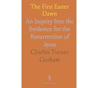 The First Easter Dawn: An Inquiry Into the Evidence for the Resurrection of Jesus