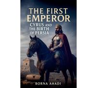The First Emperor: Cyrus and the Birth of Persia
