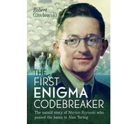 The First Enigma Codebreaker: The Untold Story of Marian Rejewski who passed the baton to Alan Turing