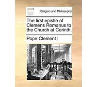 The First Epistle Of Clemens Romanus To The Church At Corinth.