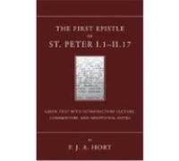 The First Epistle of St. Peter, I.1-II. 17: The Greek Text with Introductory Lecture, Commentary, and Additional Notes Hort, F. J. A. (Auteur)