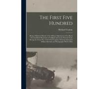 The First Five Hundred; Being A Historical Sketch Of The Military Operations Of The Royal Newfoundland Regiment In Gallipoli And On The Western Front During The Great War (1914-1918) Together With The