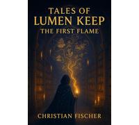The First Flame Tales of Lumen Keep, #1 - Christian Fischer - Tales & Toastings Books - ebook (ePub) - Livre