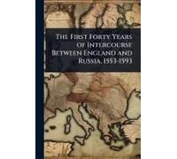 The First Forty Years Of Intercourse Between England And Russia, 1553-1593