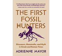 Les premiers chasseurs de fossiles – Dinosaures, mammouths et mythes en Grèce et Rome antiques