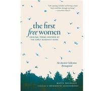 The First Free Women: Original Poems Inspired by the Early Buddhist Nuns