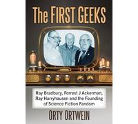 The First Geeks: Ray Bradbury, Forrest J Ackerman, Ray Harryhausen and the Founding of Science Fiction Fandom