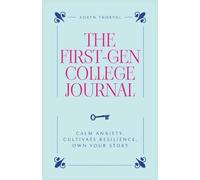 The First-Gen College Journal: A Guided Workbook for Calming Anxiety, Building Resilience, and Finding Your Place on Campus