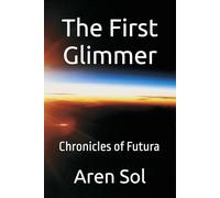 The First Glimmer: Chronicles of Futura