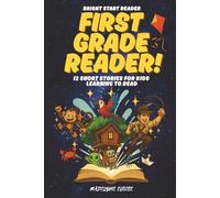 The First Grade Reader: 12 Short Stories for Kids Age 6 to 8: Fun, Easy-to-Read Adventures That Build Confidence and a Love of Reading