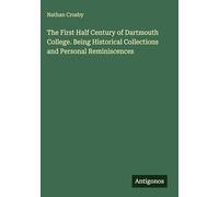 The First Half Century of Dartmouth College. Being Historical Collections and Personal Reminiscences