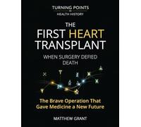 The First Heart Transplant.: When Surgery Defied Death The Brave Operation That Gave Medicine a New Future.