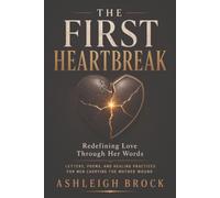 The First Heartbreak: Redefining Love through her words: Letters,Poems, and healing practices for men carrying the Mother wound