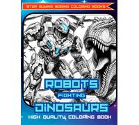 The First High Quality Cool Premium Coloring Book: Robots Fighting Dinosaurs: Great For Older Child, Kids, Or Teen. Age 5-15. Cool Gift For Holiday Present. (Robots Fighting Dinosaurs Coloring Books)