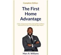 The First Home Advantage: A Clear, Compassionate Guide to Buying With Confidence, Building Wealth, and Finding the Right Support