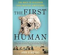 The First Human: The Race to Discover Our Earliest Ancestors