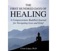 The First Hundred Days of Healing: A Compassionate Buddhist Journal for Navigating Loss and Grief