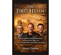 THE FIRST HYMN: Uncovering the Ancient Christian Hymn Rediscovered in Egypt with Insights from John Dickson, Chris Tomlin, and Ben Fielding