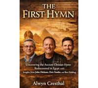 THE FIRST HYMN: Uncovering the Ancient Christian Hymn Rediscovered in Egypt with Insights from John Dickson, Chris Tomlin, and Ben Fielding
