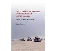 The First Infantry Division And The U.S. Army Transformed: Road To Victory In Desert Storm, 1970-1991