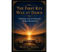 The First Key Was at Dawn: Unlocking a Life of Compassion Without Burning Out