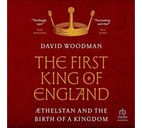 The First King of England: Æthelstan and the Birth of a Kingdom