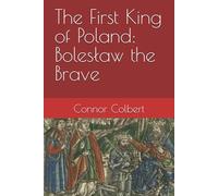 The First King of Poland: Bolesław the Brave