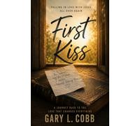 The First Kiss: A Journey Back to the Love that Changes Everything