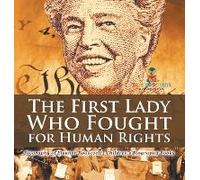 The First Lady Who Fought For Human Rights - Biography Of Eleanor Roosevelt Children's Biography Books