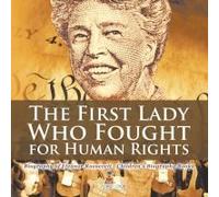The First Lady Who Fought For Human Rights - Biography Of Eleanor Roosevelt Children's Biography Books