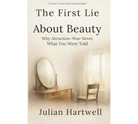 THE FIRST LIE ABOUT BEAUTY: Why Attraction Was Never What You Were Told