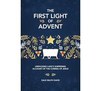 The First Light of Advent: Unpacking Luke's Surprising Account of the Coming of Jesus