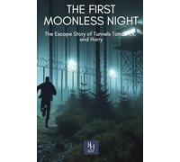 The First Moonless Night: The Escape Story of Tunnels Tom, Dick, and Harry