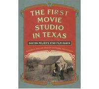The First Movie Studio in Texas Gaston Méliès's Star Film Ranch - Fuller-Seeley, Kathryn - University of Texas Press - ebook (ePub) - Livre