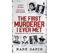 The First Murderer I Ever Met Hanging out with criminals and cops - Mark Dapin - Simon & Schuster Australia - ebook (ePub) - Livre