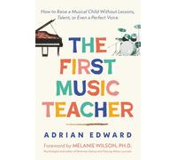 The First Music Teacher: How to Raise a Musical Child Without Lessons, Talent, or Even a Perfect Voice