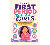 The First Period Guide for Girls: Simple Answers About Menstruation, Pads, Hygiene & Feeling Calm and Confident