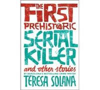 The First Prehistoric Serial Killer and other stories by Teresa Solana Inconnu (Auteur)