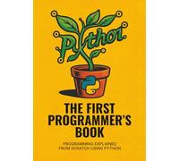 The First Programmer’s Book: Programming explained from scratch using Python (Premium Color Edition)