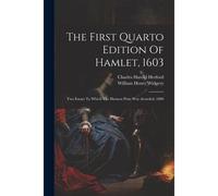 The First Quarto Edition Of Hamlet, 1603: Two Essays To Which The Harness Prize Was Awarded, 1880