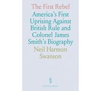 The First Rebel: America's First Uprising Against British Rule and Colonel James Smith's Biography