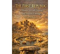 The First Republic: A History of Early Tunisia and Ancient Carthage