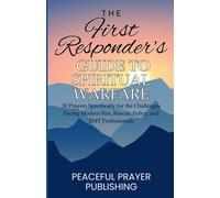 The First Responder's Guide To Spiritual Warfare: 30 Prayers Specifically For The Challenges Facing Modern Fire, Rescue, Police, And Emt Professionals (Spiritual Warfare Manifesto)